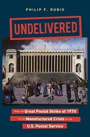 Undelivered : from the Great Postal Strike of 1970 to the manufactured crisis of the U.S. Postal Service cover image cdn