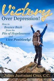 Victory over depression!. How to Bounce Back from the Pits of Hopelessness and Live Positively! cover image cdn