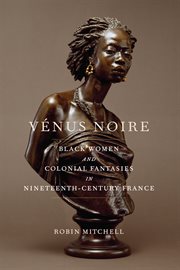 Vénus noire : black women and colonial fantasies in nineteenth-century France cover image cdn
