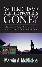 Where have all the prophets gone? : reclaiming prophetic preaching in America cover image cdn