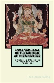 Yoga Sadhana of the Mother of the Universe : a guide to wholeness through the divine feminine cover image cdn