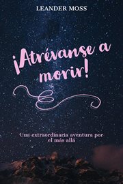 ¡atrévanse a morir!. Una extraordinaria aventura por el más allá cover image cdn