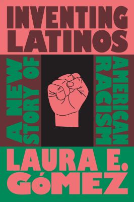 Inventing Latinos : a new story of American racism  cover image cdn