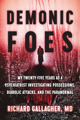 Demonic foes : my twenty-five years as a psychiatrist investigating possessions, diabolic attacks, and the paranormal  cover image cdn