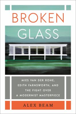 Broken glass : Mies van der Rohe, Edith Farnsworth, and the fight over a modernist masterpiece  cover image cdn