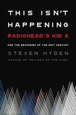 This isn't happening : Radiohead's Kid A and the beginning of the 21st century  cover image cdn