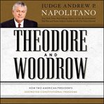 Theodore and Woodrow : how two American presidents destroyed constitutional freedom cover image cdn