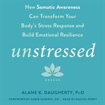 Unstressed : how somatic awareness can transform your body's stress response and build emotional resilience cover image cdn