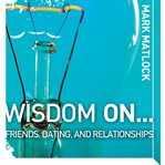 Wisdom on-- friends, dating, and relationships cover image cdn