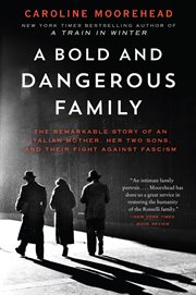 A bold and dangerous family : The Remarkable Story of an Italian Mother, Her Sons, and Their Fight Against Fascism cover image cdn