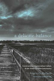 A delicate balance : constructing a conservation culture in the South Carolina lowcountry cover image cdn