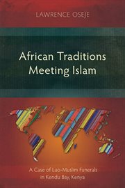 African traditions meeting Islam : a case study of Luo-Muslim funerals in Kendu Bay, Kenya cover image cdn