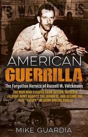 American guerrilla : the forgotten heroics of Russell W. Volckmann : the man who escaped from Bataan, raised a Filipino army against the Japanese, and became 'father' of Special Forces cover image cdn