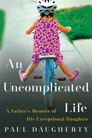 An Uncomplicated Life : A Father's Memoir of His Exceptional Daughter cover image cdn