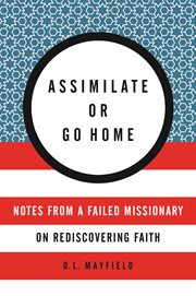 Assimilate or go home : notes from a failed missionary on rediscovering faith cover image cdn