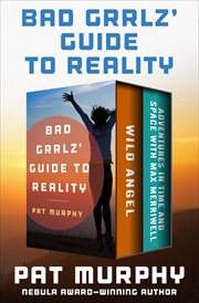 Bad grrlz' guide to reality : the complete novels Wild angel and Adventures in time and space with Max Merriwell cover image cdn