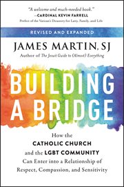 Building a bridge : how the Catholic Church and the LGBT community can enter into a relationship of respect, compassion, and sensitivity cover image cdn