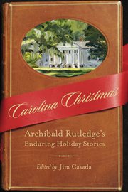 Carolina Christmas : Archibald Rutledge's enduring holiday stories cover image cdn