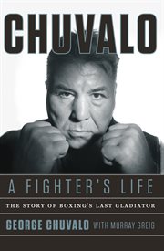 Chuvalo, a fighter's life : the story of boxing's last gladiator cover image cdn
