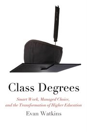 Class degrees : smart work, managed identities, and the transformation of higher education cover image cdn
