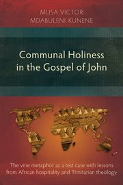 Communal holiness in the Gospel of John : the vine metaphor as a test case with lessons from African hospitality and Trinitarian theology cover image cdn