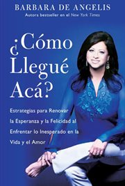 ¿Cómo llegué acá? : estrategias para renovar la esperanza y la felicidad al enfrentar lo inesperado en la vida y el amor cover image cdn