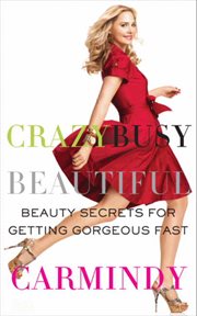 Crazy busy beautiful : beauty secrets for getting gorgeous fast cover image cdn