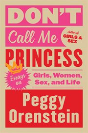 DON'T CALL ME PRINCESS : essays on girls, women, sex, and life cover image cdn
