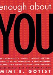 Enough about you : the narcissist's 7-step, 1-minute survival guide to sacred spirituality, a self-empowered career, and highly effective relationships cover image cdn