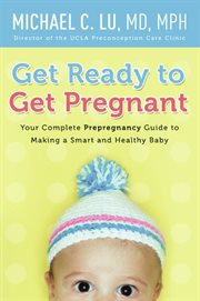 Get ready to get pregnant : your complete prepregnancy guide to making a smart and healthy baby cover image cdn