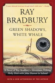 Green shadows, white whale : a novel of Ray Bradbury's adventures making Moby Dick with John Huston in Ireland cover image cdn