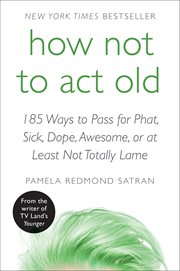 How not to act old : 185 ways to pass for phat, sick, hot, dope, awesome, or at least not totally lame cover image cdn