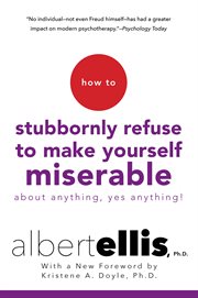 How to stubbornly refuse to make yourself miserable about anything-yes, anything cover image cdn