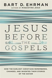 Jesus before the gospels : how the earliest Christians remembered, changed, and invented their stories of the Savior cover image cdn