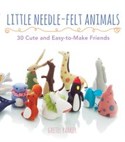Little needle-felt animals : 20 cute and easy-to-make friends cover image cdn