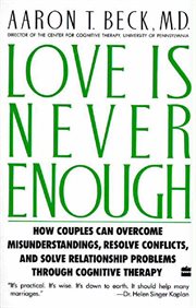 Love is never enough : how couples can overcome misunderstandings, resolve conflicts, and solve relationship problems through cognitive therapy cover image cdn