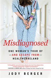 Misdiagnosed : one woman's tour of and escape from healthcareland cover image cdn