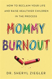 Mommy burnout : how to reclaim your life and raise healthier children in the process [Release date Feb. 20, 2018] cover image cdn