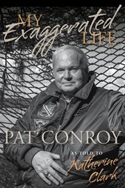 Pat Conroy : my exaggerated life cover image cdn
