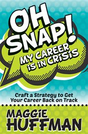 OH SNAP! MY CAREER IS IN CRISIS : craft a strategy to get your career back on track cover image cdn