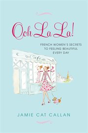 Ooh la la! : French women's secrets to feeling beautiful every day cover image cdn