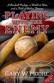 Playing with the enemy : a baseball prodigy, a world at war, and a field of broken dreams cover image cdn