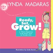 Ready, set, grow! : a "what's happening to my body?" book for younger girls cover image cdn