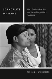 Scandalize my name : black feminist practice and the making of black social life cover image cdn