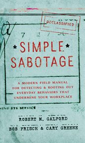 Simple Sabotage : a Modern Field Manual for Detecting and Rooting Out Everyday Behaviors That Undermine Your Workplace cover image cdn