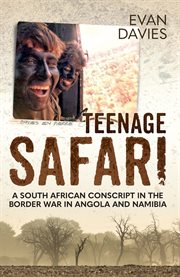 Teenage safari : a South African conscript in the Border War in Angola and Namibia cover image cdn
