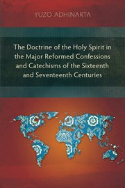 The doctrine of the Holy Spirit in the major Reformed confessions and catechisms of the sixteenth and seventeenth centuries cover image cdn