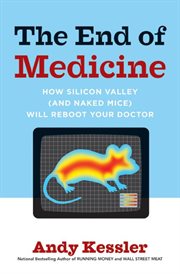 The end of medicine : how Silicon Valley (and naked mice) will reboot your doctor cover image cdn