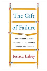 The gift of failure : how the best parents learn to let go so their children can succeed cover image cdn