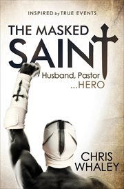 The Masked Saint : inspired by true events : husband, pastor, hero cover image cdn
